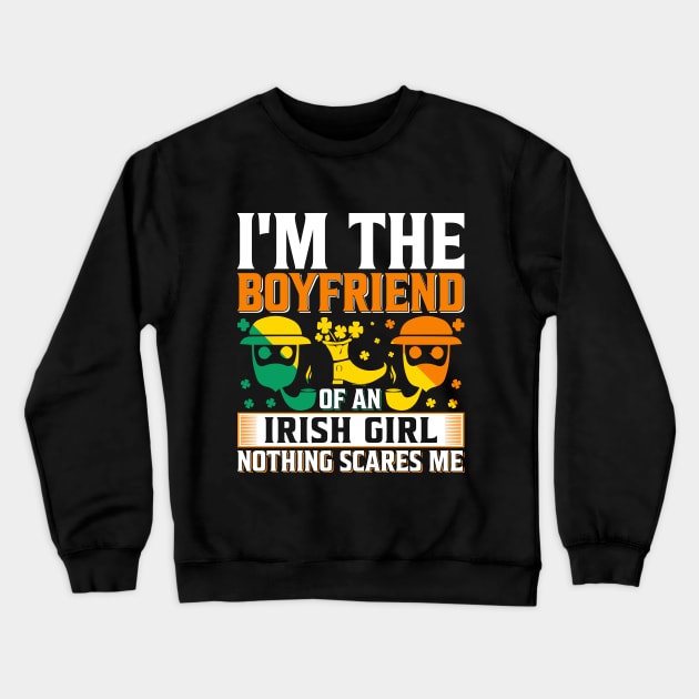 I Am A Boyfriend Of An Irish Girl Nothing Scares Me Crewneck Sweatshirt by JacksonArts